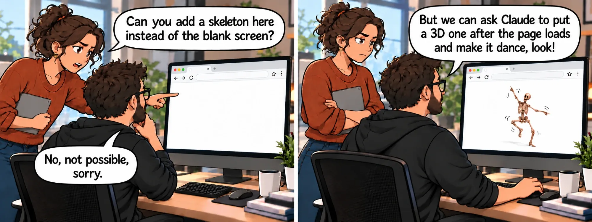 Two-panel comic. A designer points at a blank browser window and asks: 'Can you add a skeleton here instead of the blank screen?' The developer answers: 'No, not possible, sorry.' Then he shows a dancing 3D skeleton: 'But we can ask Claude to put a 3D one after the page loads and make it dance, look!' She looks unimpressed.